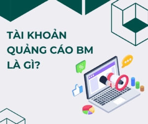 Tài khoản quảng cáo BM Facebook là gi?