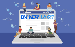 BM New Là Gì Và Dùng Để Làm Gì?