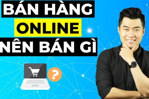 Bán hàng online thì nên bán gì năm 2023