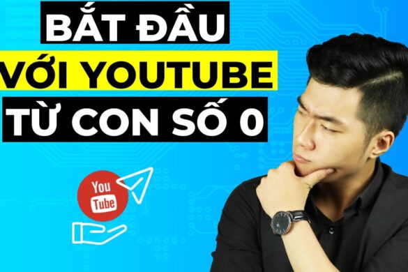 Bắt đầu kiếm tiền với Youtube từ con số 0