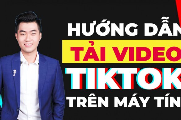 Tải video TikTok trên máy tính nhanh nhất