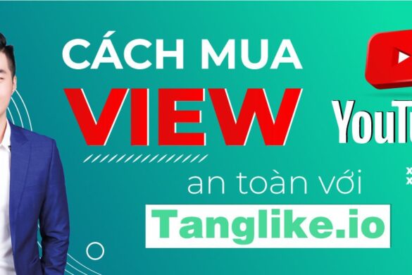 (Tanglike.io) Cách mua view Youtube an toàn và ổn định nhất