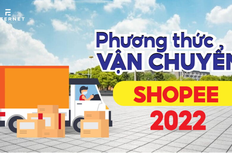 Tổng hợp phương thức vận chuyển Shopee 2023 – Thanh Thịnh Bùi: Giúp bạn thành công với Bán hàng online
