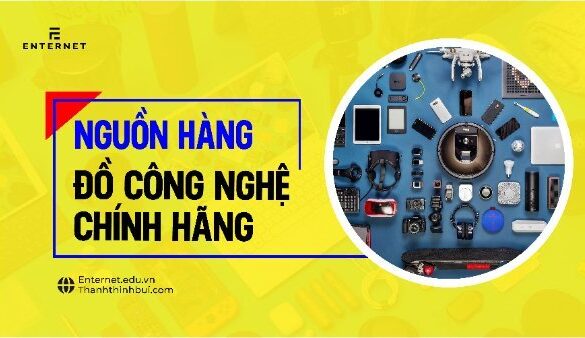 7 nguồn hàng công nghệ chính hãng chất lượng