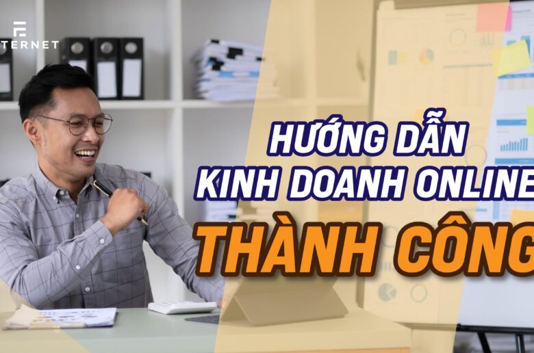 Cách kinh doanh online hiệu quả cực tốt 2023