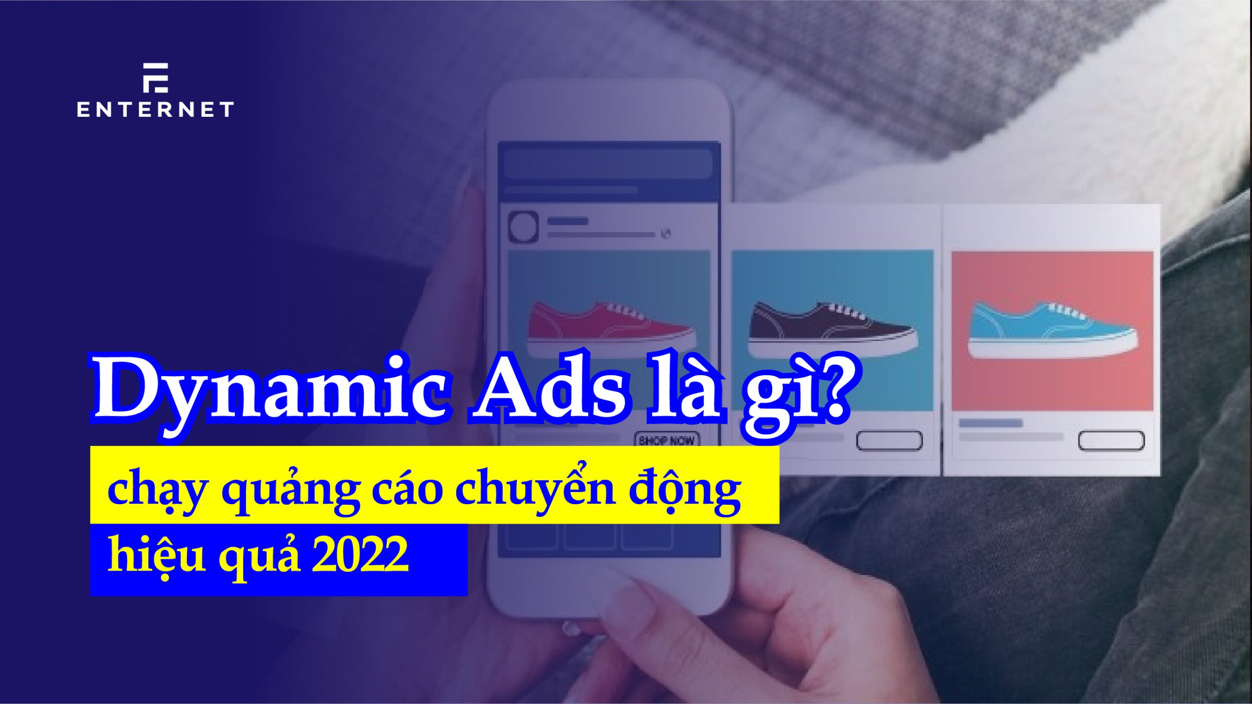 Dynamic Ads là gì? Chạy quảng cáo chuyển động hiệu quả 2022 