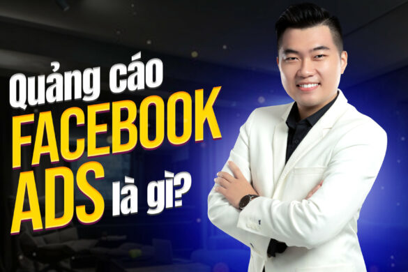 Quảng cáo Facebook Ads là gì? Lưu ý khi chạy Facebook Ads