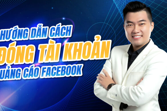 Cách đóng tài khoản quảng cáo Facebook nhanh nhất