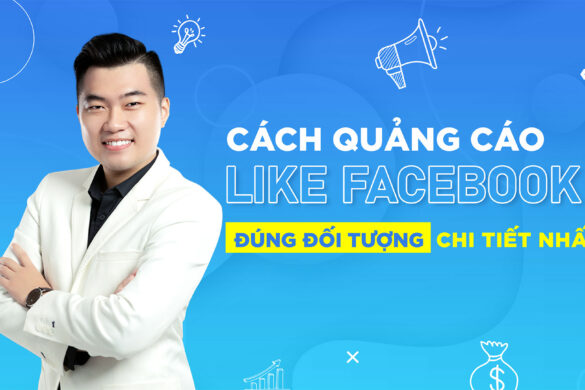 Hướng dẫn cách quảng cáo Like Facebook đúng đối tượng chi tiết nhất