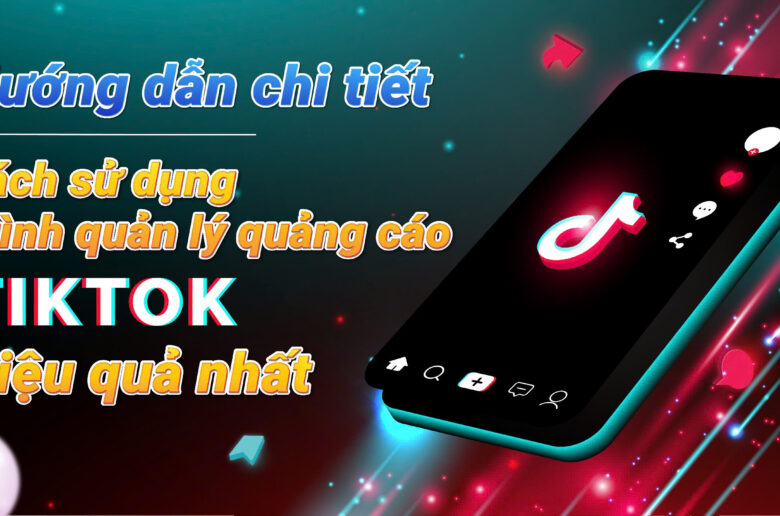 Cách sử dụng trình quản lý quảng cáo TikTok hiệu quả nhất